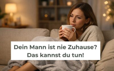 Mein Mann / Partner ist nie zu Hause – Das könnt ihr tun!