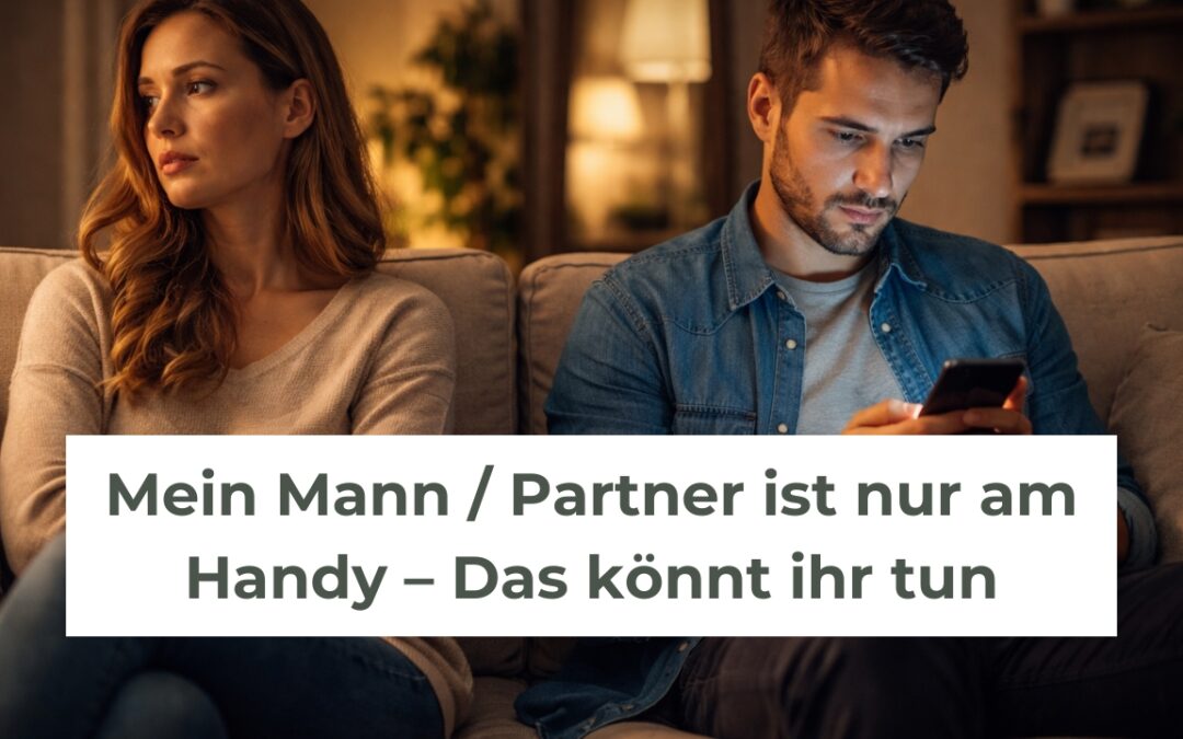 Mein Mann / Partner ist nur am Handy – Das könnt ihr tun