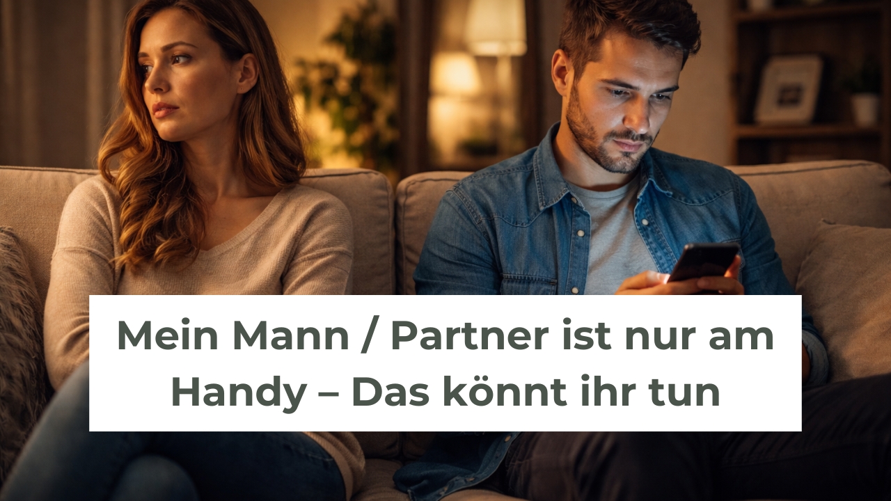 Mein Mann / Partner ist nur am Handy – Das könnt ihr tun